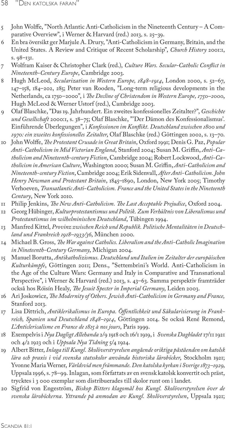 ), Culture Wars. Secular-Catholic Conflict in Nineteenth-Century Europe, Cambridge 2003. 8 Hugh McLeod, Secularization in Western Europe, 1848 1914, London 2000, s.