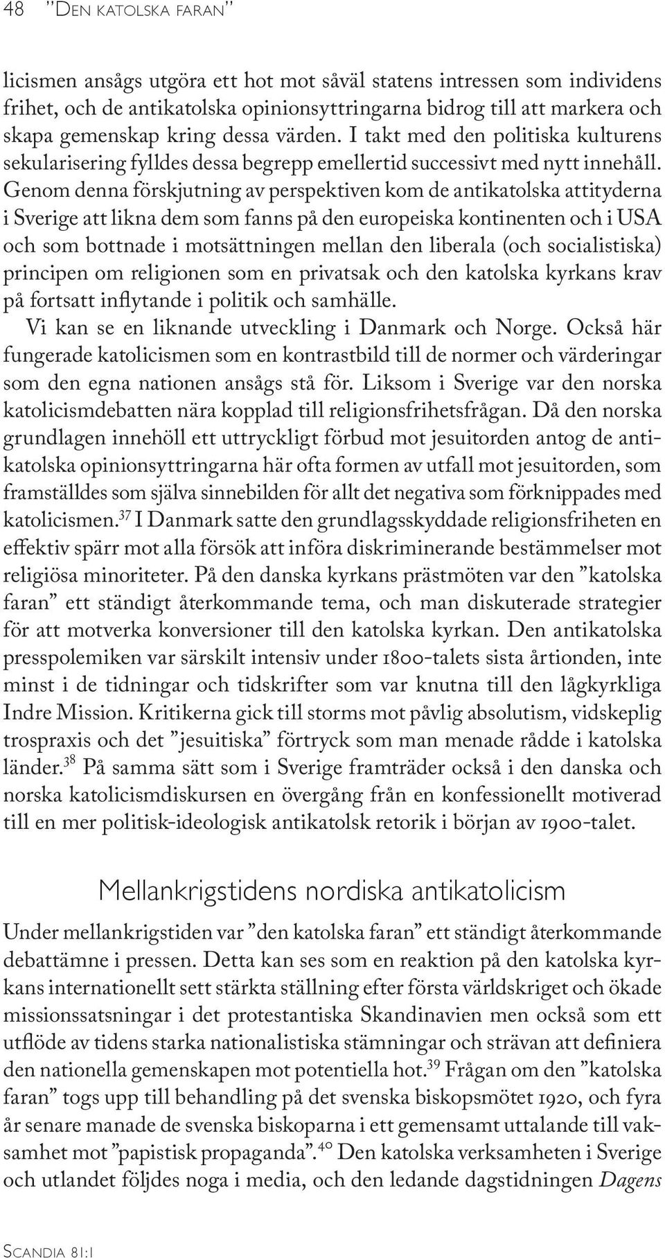 Genom denna förskjutning av perspektiven kom de antikatolska attityderna i Sverige att likna dem som fanns på den europeiska kontinenten och i USA och som bottnade i motsättningen mellan den liberala