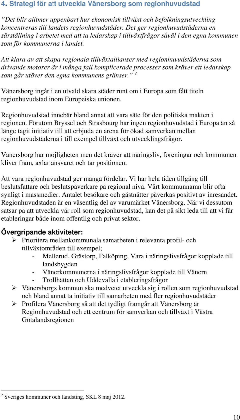 Att klara av att skapa regionala tillväxtallianser med regionhuvudstäderna som drivande motorer är i många fall komplicerade processer som kräver ett ledarskap som går utöver den egna kommunens