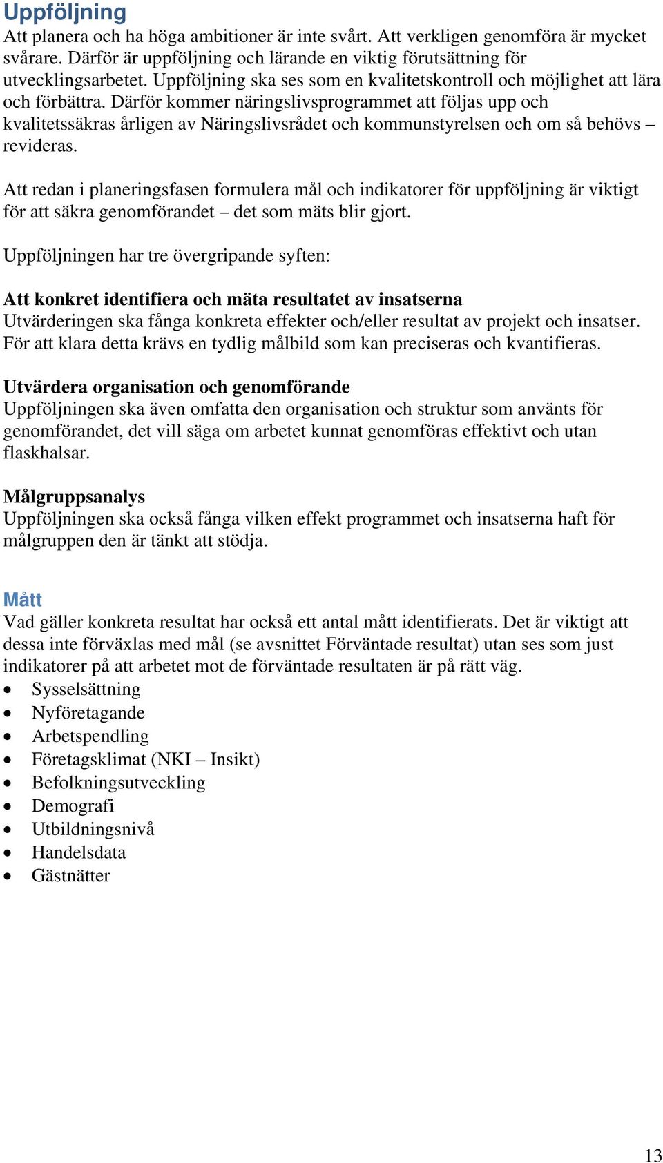 Därför kommer näringslivsprogrammet att följas upp och kvalitetssäkras årligen av Näringslivsrådet och kommunstyrelsen och om så behövs revideras.