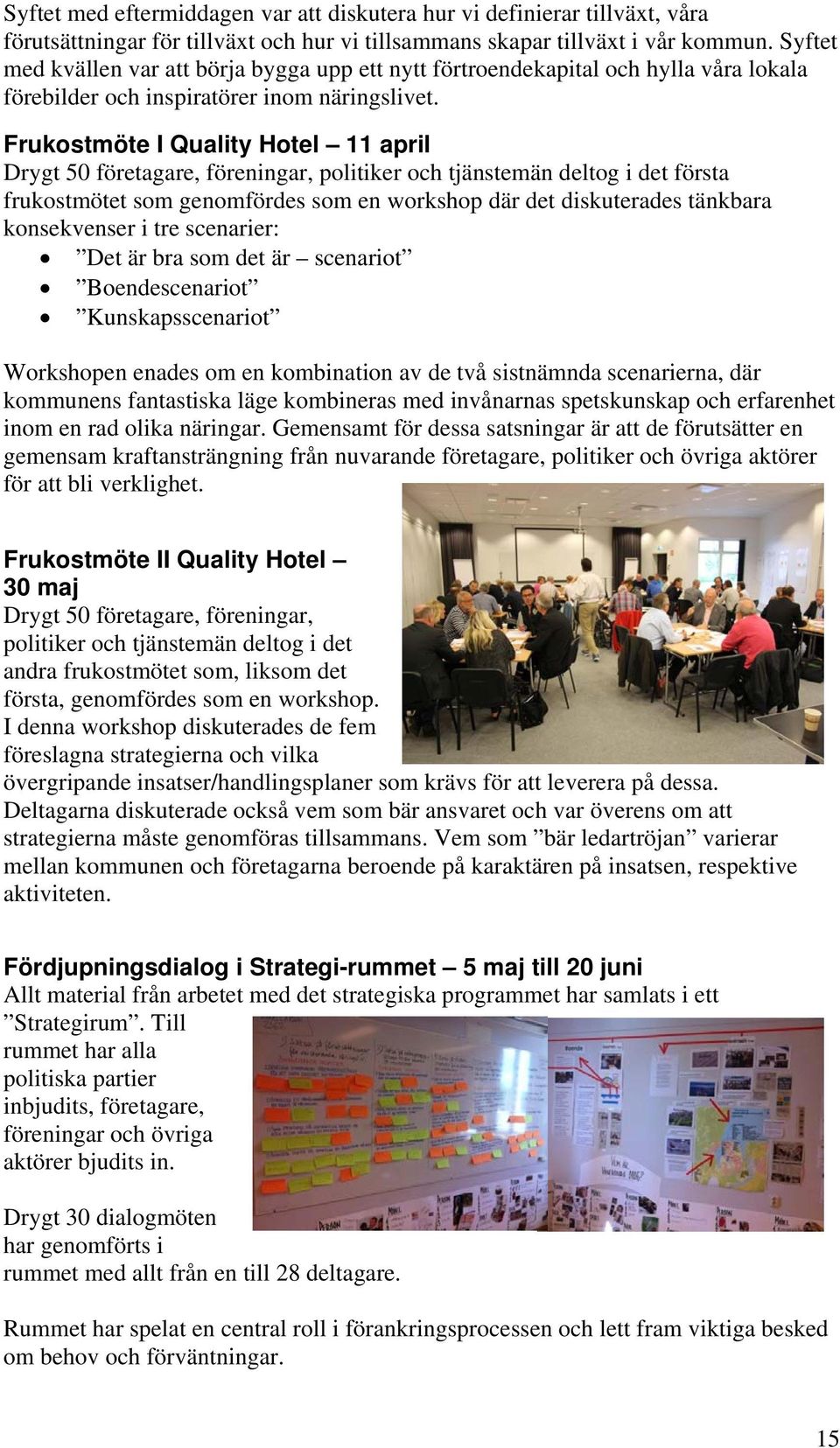 Frukostmöte I Quality Hotel 11 april Drygt 50 företagare, föreningar, politiker och tjänstemän deltog i det första frukostmötet som genomfördes som en workshop där det diskuterades tänkbara