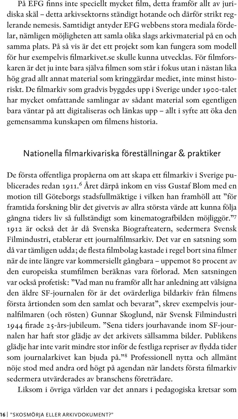 På så vis är det ett projekt som kan fungera som modell för hur exempelvis filmarkivet.se skulle kunna utvecklas.