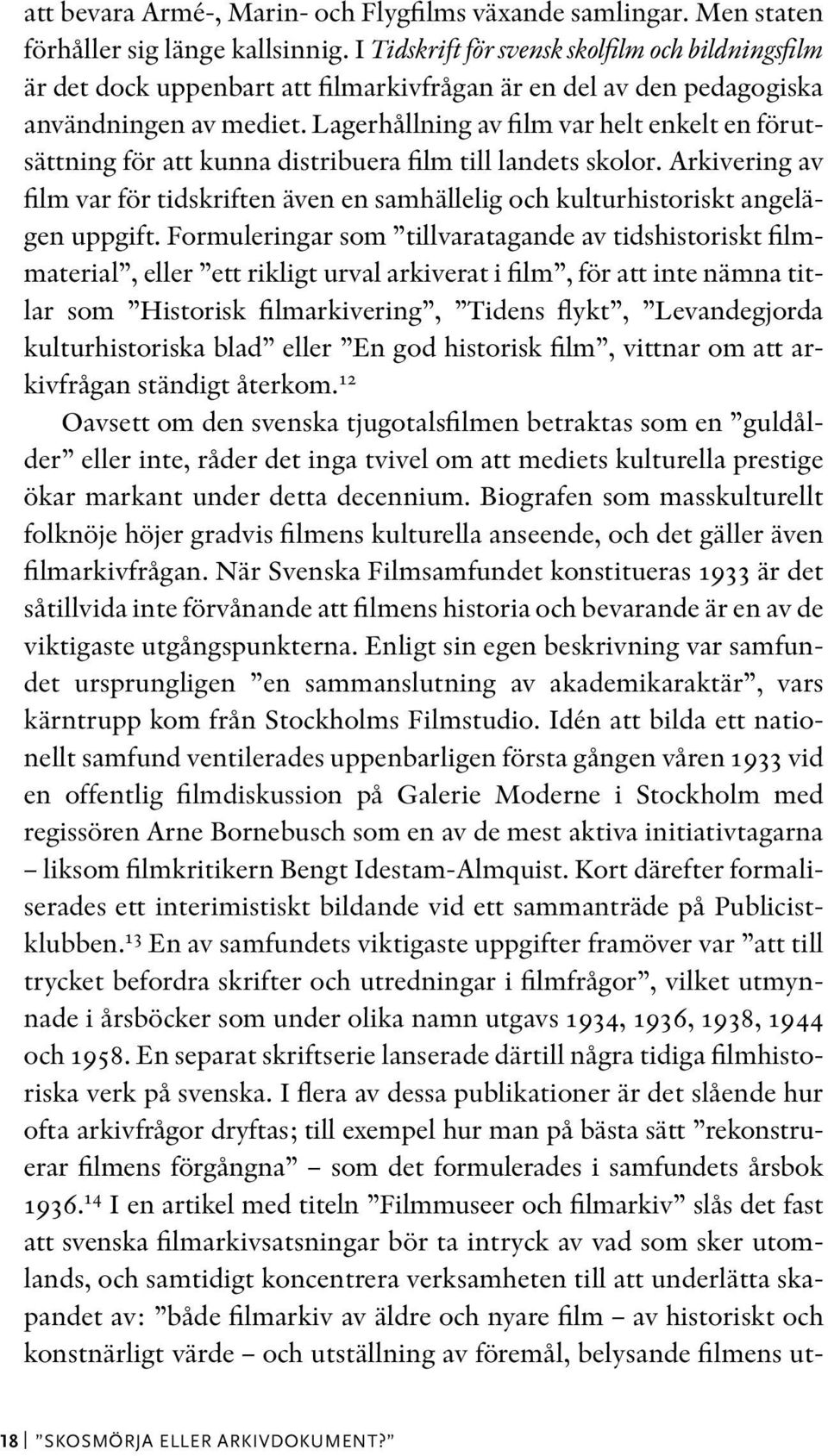 Lagerhållning av film var helt enkelt en förutsättning för att kunna distribuera film till landets skolor.