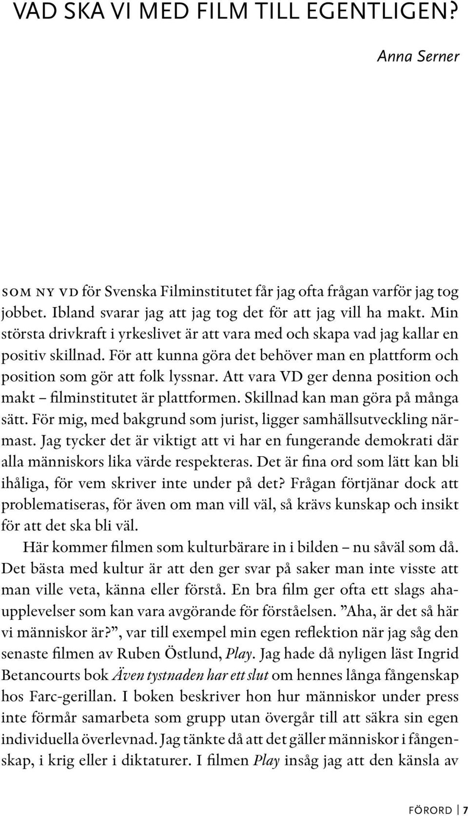 Att vara VD ger denna position och makt filminstitutet är plattformen. Skillnad kan man göra på många sätt. För mig, med bakgrund som jurist, ligger samhällsutveckling närmast.