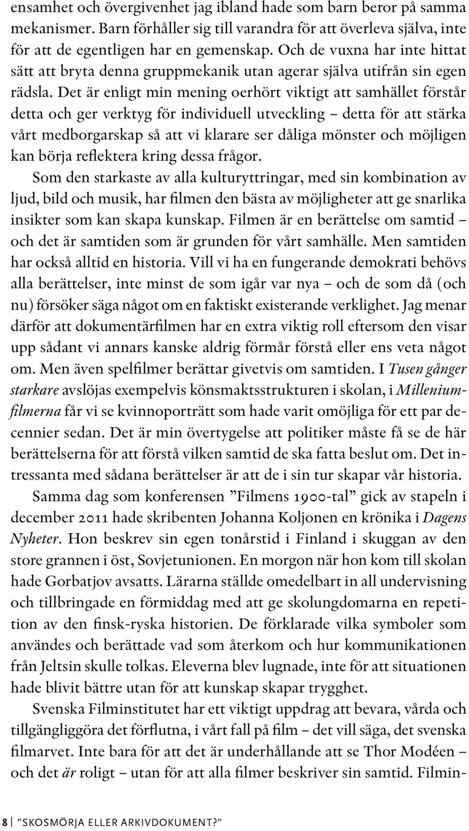 Det är enligt min mening oerhört viktigt att samhället förstår detta och ger verktyg för individuell utveckling detta för att stärka vårt medborgarskap så att vi klarare ser dåliga mönster och