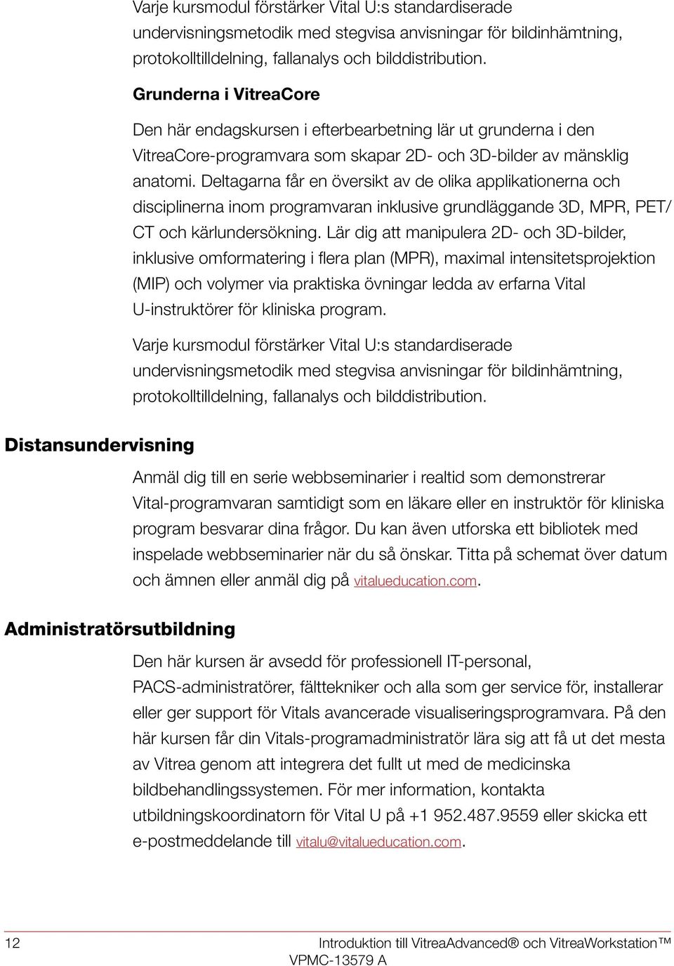 Deltagarna får en översikt av de olika applikationerna och disciplinerna inom programvaran inklusive grundläggande 3D, MPR, PET/ CT och kärlundersökning.