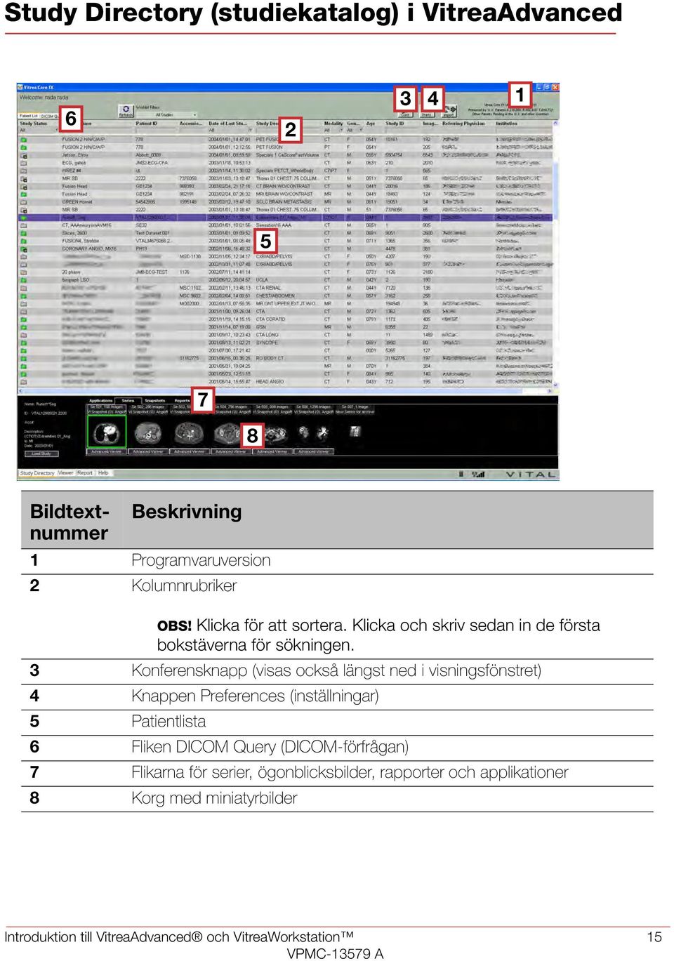 3 Konferensknapp (visas också längst ned i visningsfönstret) 4 Knappen Preferences (inställningar) 5 Patientlista 6 Fliken DICOM