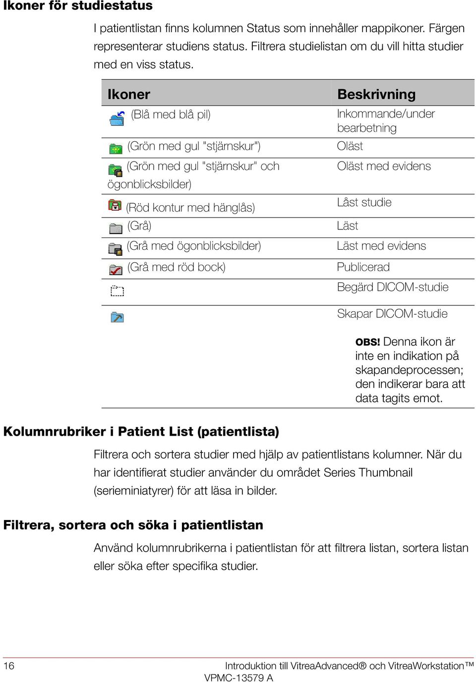 Inkommande/under bearbetning Oläst Oläst med evidens Låst studie Läst Läst med evidens Publicerad Begärd DICOM-studie Skapar DICOM-studie OBS!