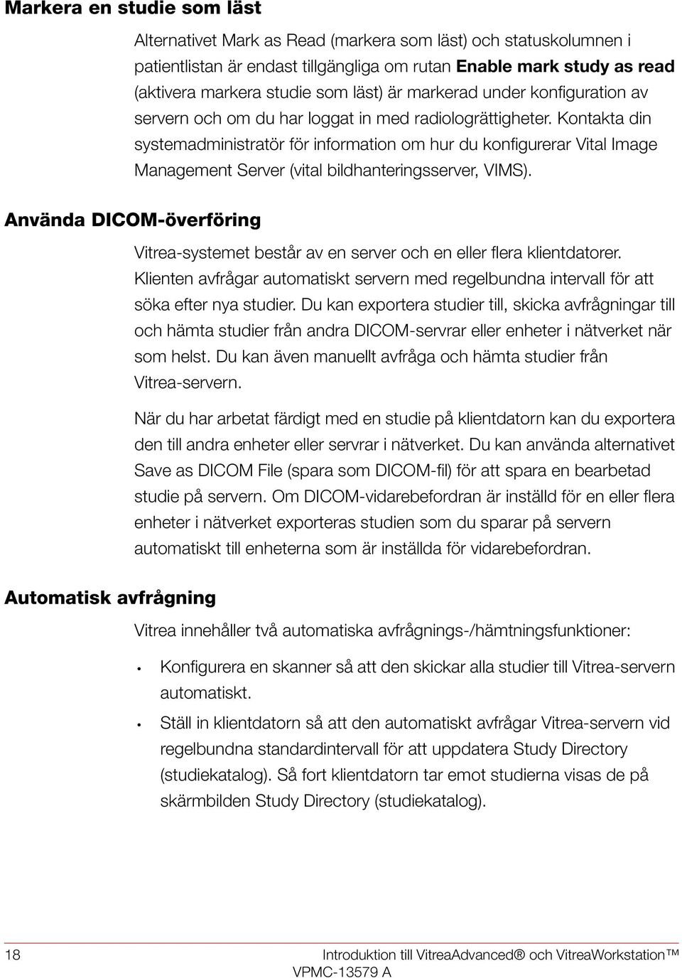 Kontakta din systemadministratör för information om hur du konfigurerar Vital Image Management Server (vital bildhanteringsserver, VIMS).