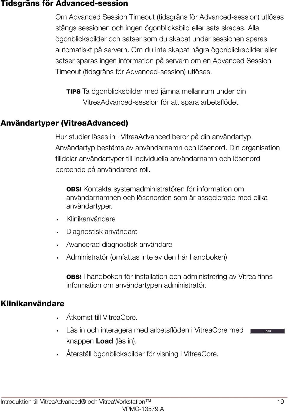 Om du inte skapat några ögonblicksbilder eller satser sparas ingen information på servern om en Advanced Session Timeout (tidsgräns för Advanced-session) utlöses.