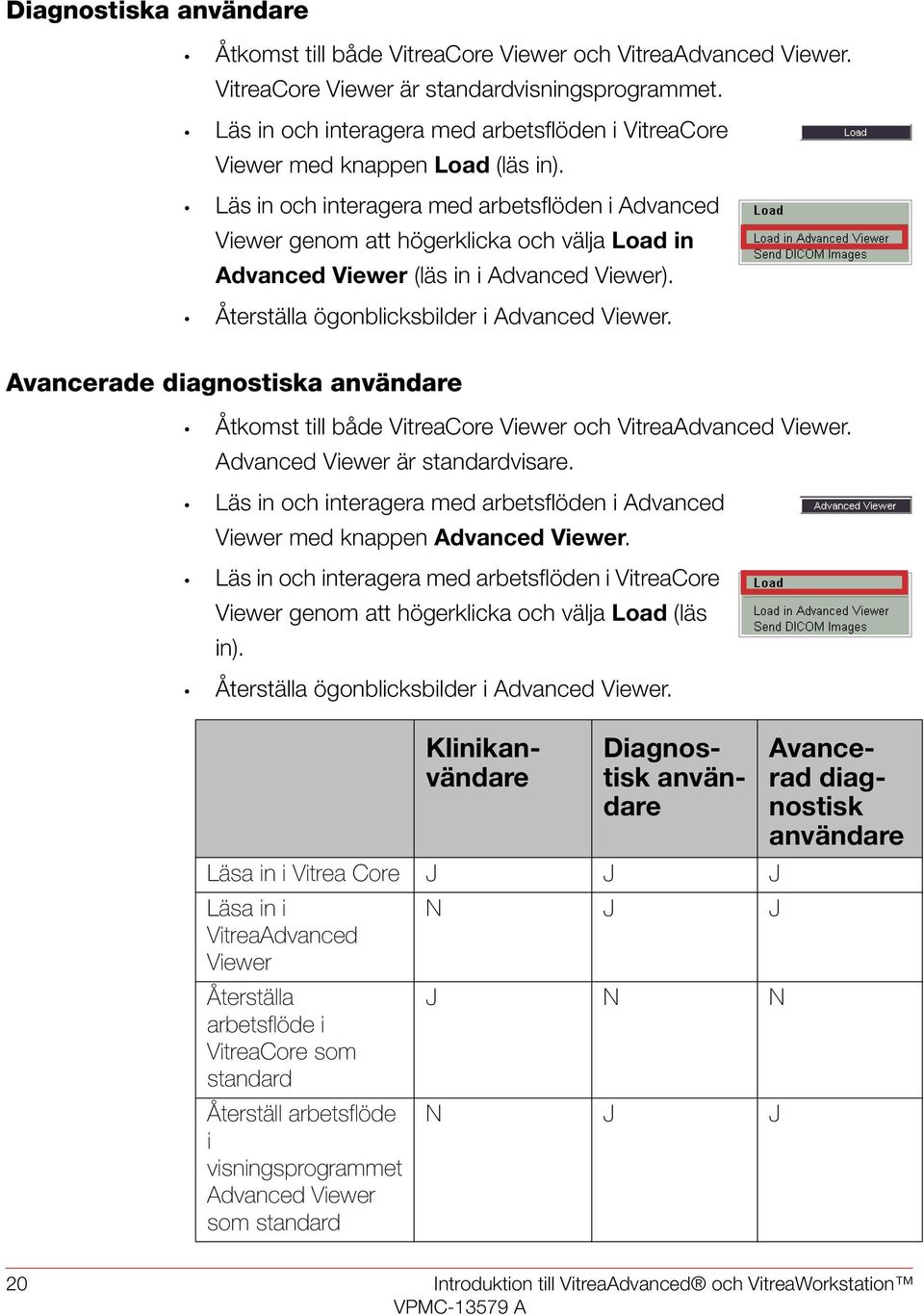 Läs in och interagera med arbetsflöden i Advanced Viewer genom att högerklicka och välja Load in Advanced Viewer (läs in i Advanced Viewer). Återställa ögonblicksbilder i Advanced Viewer.