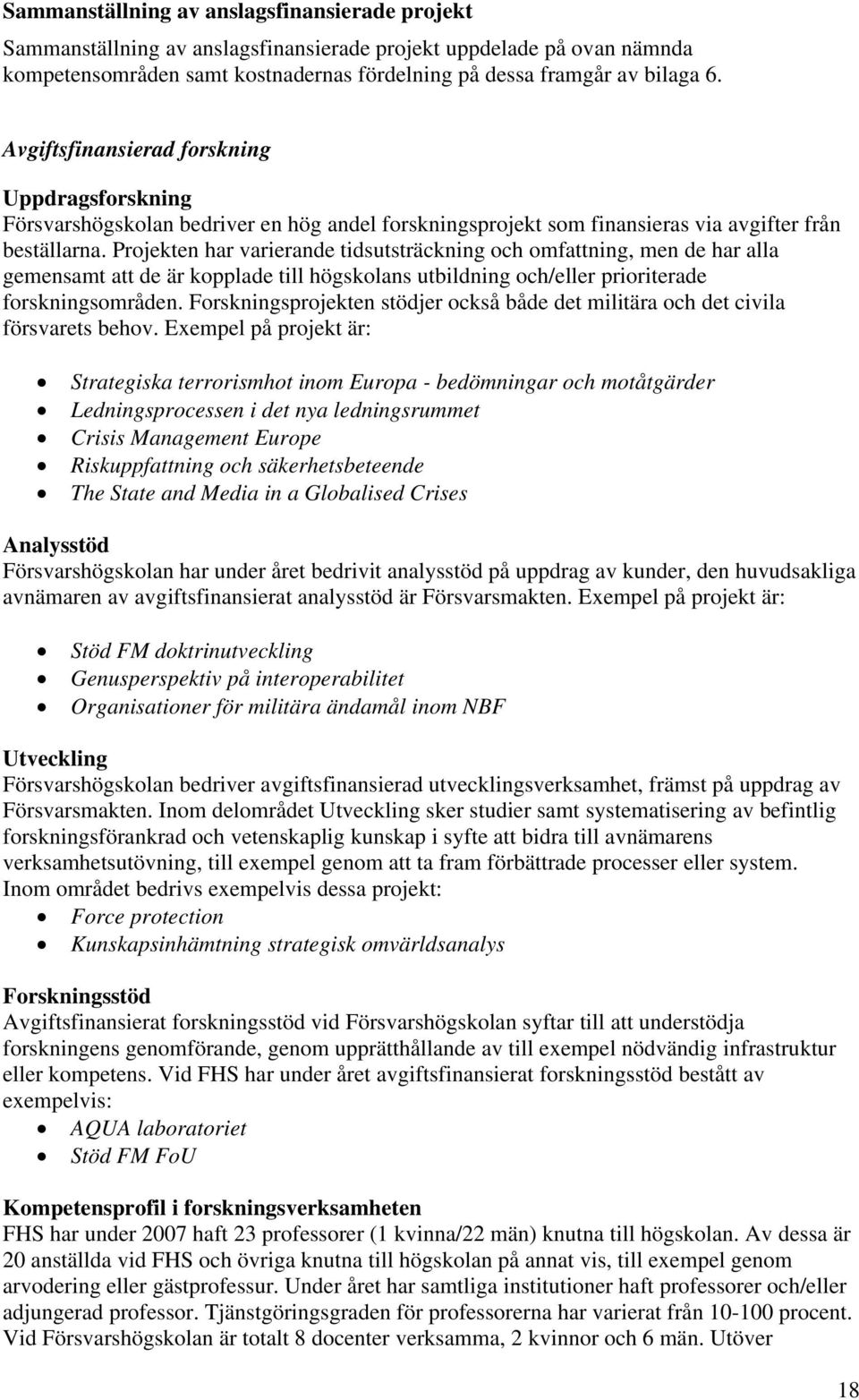 Projekten har varierande tidsutsträckning och omfattning, men de har alla gemensamt att de är kopplade till högskolans utbildning och/eller prioriterade forskningsområden.