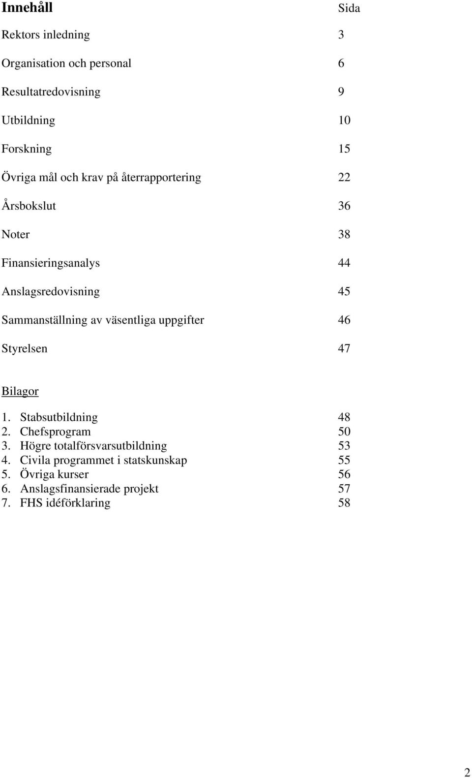 av väsentliga uppgifter 46 Styrelsen 47 Bilagor 1. Stabsutbildning 48 2. Chefsprogram 50 3.