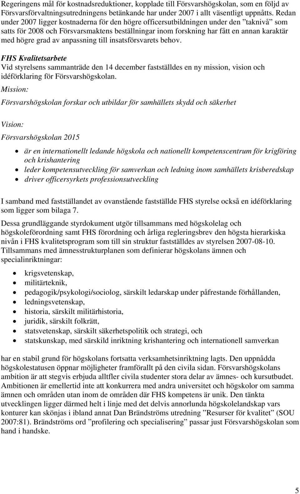 av anpassning till insatsförsvarets behov. FHS Kvalitetsarbete Vid styrelsens sammanträde den 14 december fastställdes en ny mission, vision och idéförklaring för Försvarshögskolan.