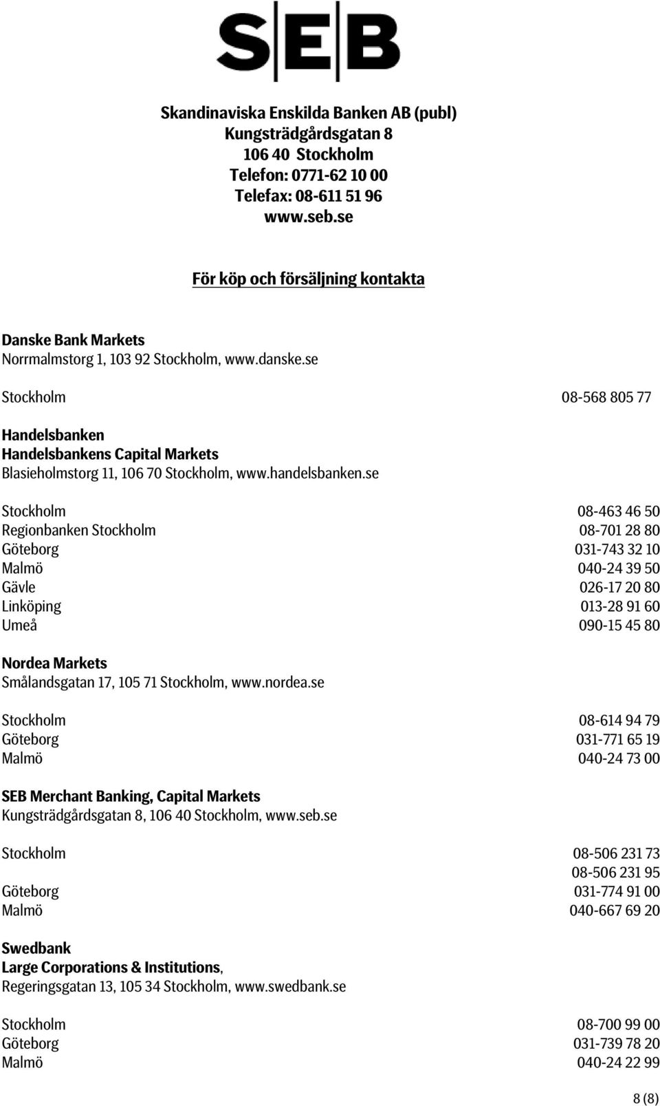 se Stockholm 08-568 805 77 Handelsbanken Handelsbankens Capital Markets Blasieholmstorg 11, 106 70 Stockholm, www.handelsbanken.