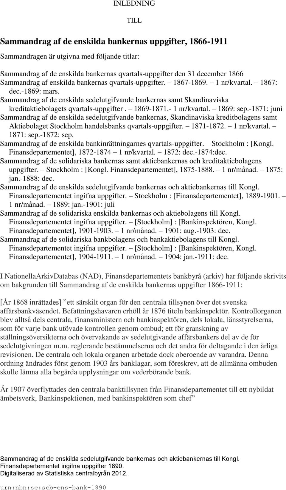 Sammandrag af de enskilda sedelutgifvande bankernas samt Skandinaviska kreditaktiebolagets qvartals-uppgifter. 1869-1871.- 1 nr/kvartal. 1869: sep.