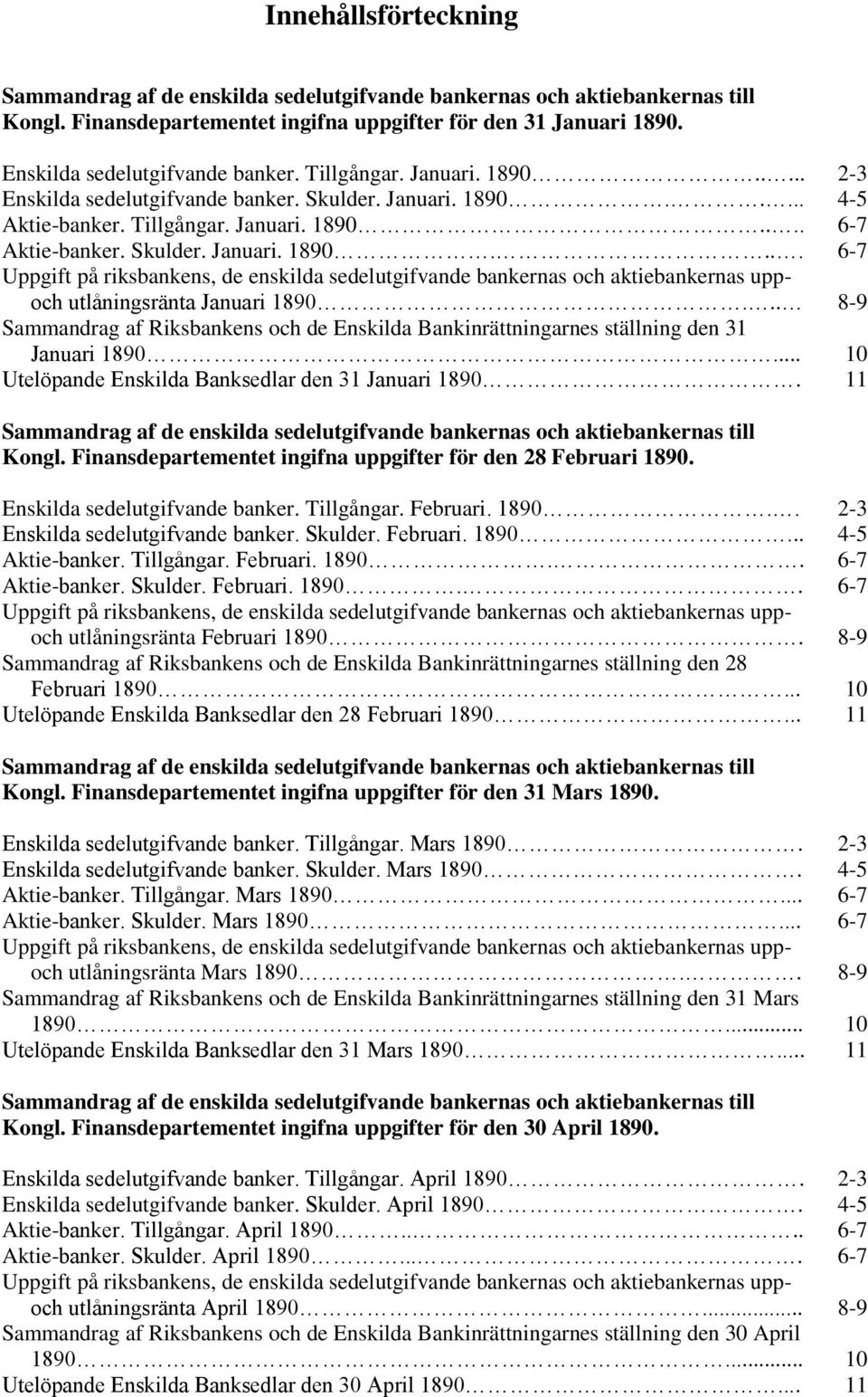 .. 8-9 Sammandrag af Riksbankens och de Enskilda Bankinrättningarnes ställning den 31 Januari 1890... 10 Utelöpande Enskilda Banksedlar den 31 Januari 1890.