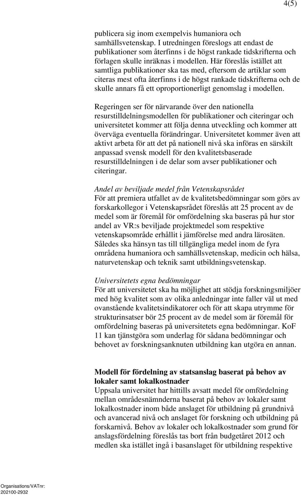 Här föreslås istället att samtliga publikationer ska tas med, eftersom de artiklar som citeras mest ofta återfinns i de högst rankade tidskrifterna och de skulle annars få ett oproportionerligt