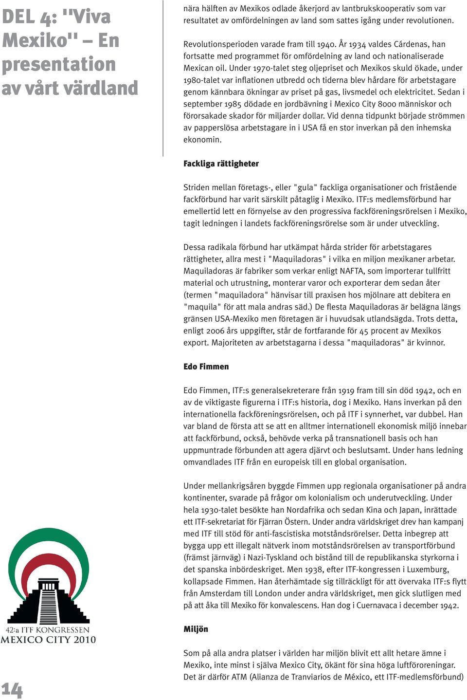 Under 1970-talet steg oljepriset och Mexikos skuld ökade, under 1980-talet var inflationen utbredd och tiderna blev hårdare för arbetstagare genom kännbara ökningar av priset på gas, livsmedel och