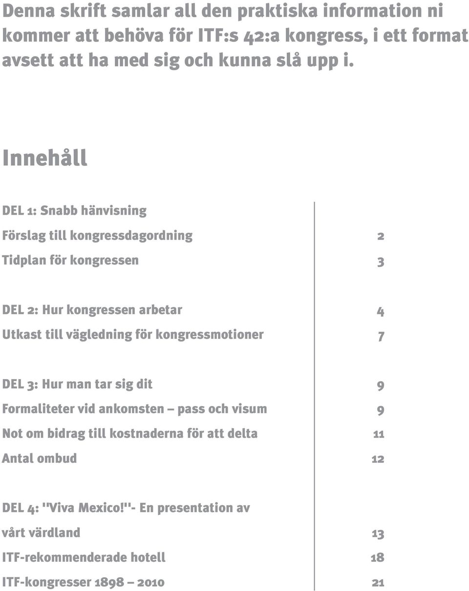 Innehåll DEL 1: Snabb hänvisning Förslag till kongressdagordning 2 Tidplan för kongressen 3 DEL 2: Hur kongressen arbetar 4 Utkast till