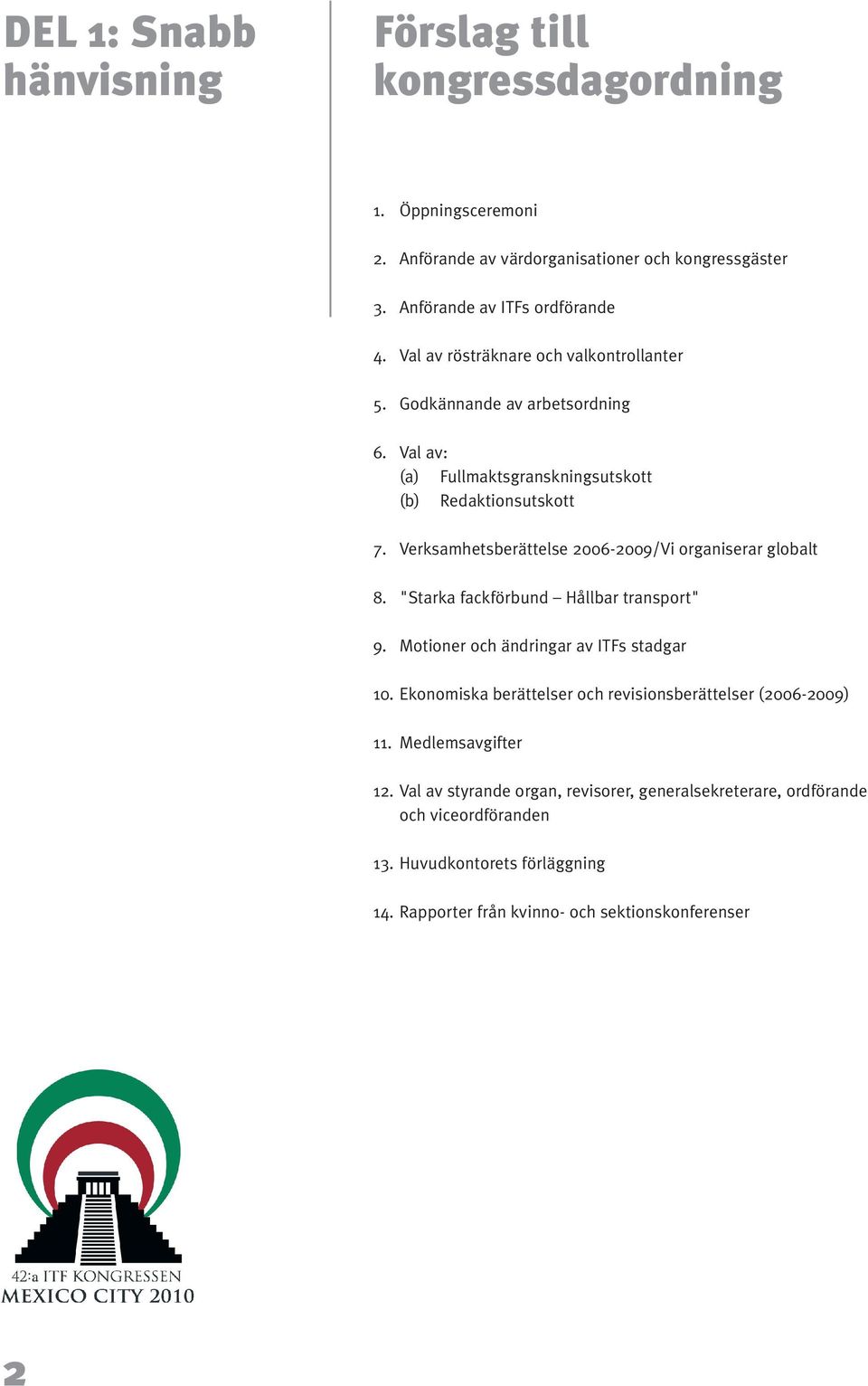 Verksamhetsberättelse 2006-2009/Vi organiserar globalt 8. "Starka fackförbund Hållbar transport" 9. Motioner och ändringar av ITFs stadgar 10.