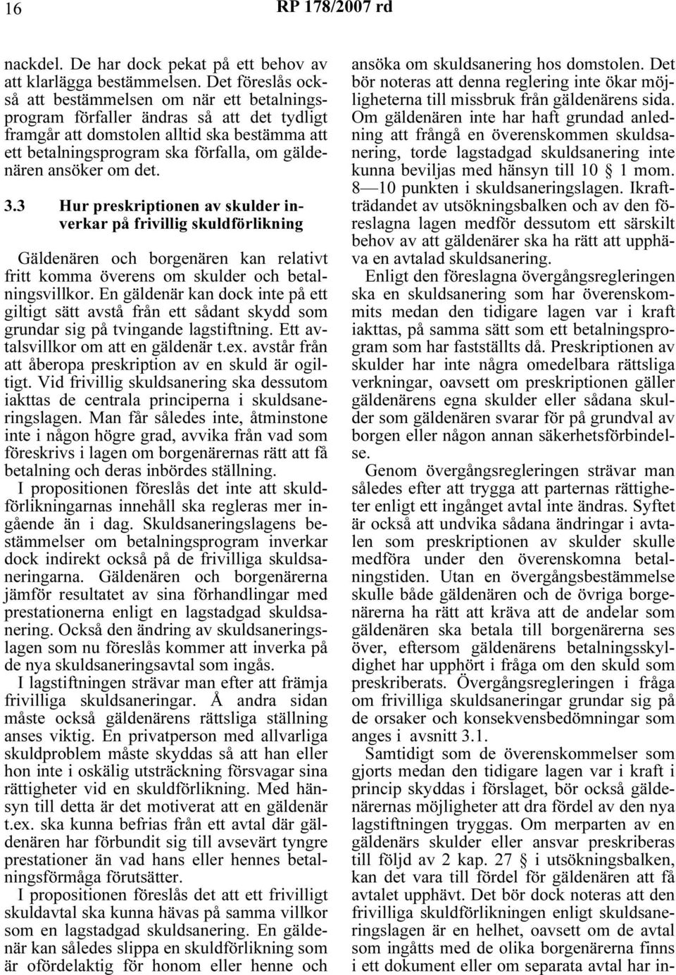 ansöker om det. 3.3 Hur preskriptionen av skulder inverkar på frivillig skuldförlikning Gäldenären och borgenären kan relativt fritt komma överens om skulder och betalningsvillkor.