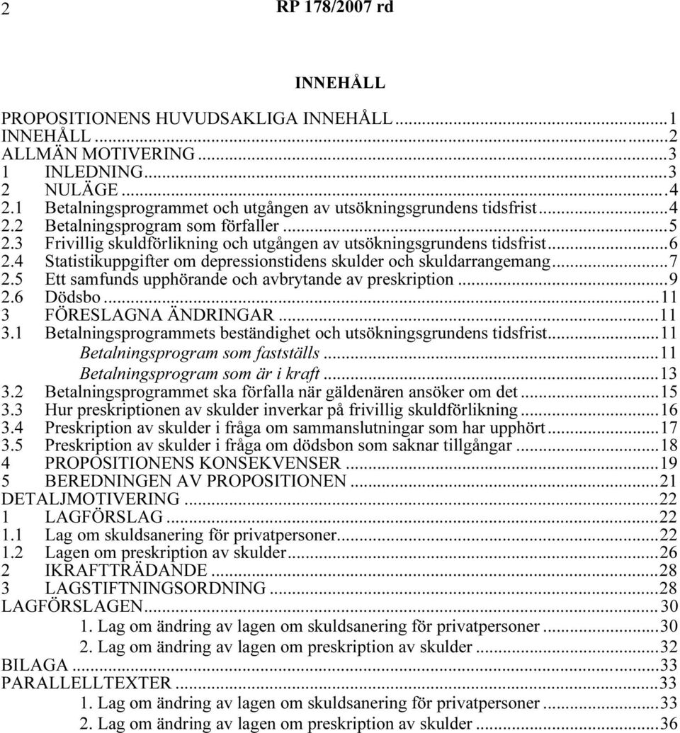 5 Ett samfunds upphörande och avbrytande av preskription...9 2.6 Dödsbo...11 3 FÖRESLAGNA ÄNDRINGAR...11 3.1 Betalningsprogrammets beständighet och utsökningsgrundens tidsfrist.