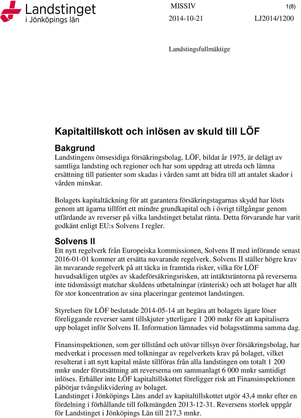 Bolagets kapitaltäckning för att garantera försäkringstagarnas skydd har lösts genom att ägarna tillfört ett mindre grundkapital och i övrigt tillgångar genom utfärdande av reverser på vilka