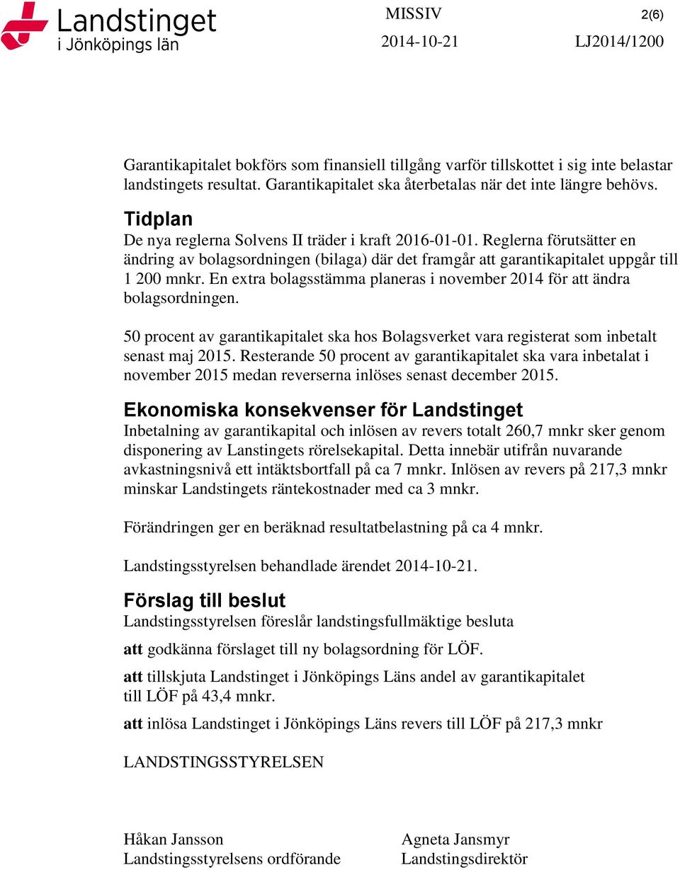 En extra bolagsstämma planeras i november 2014 för att ändra bolagsordningen. 50 procent av garantikapitalet ska hos Bolagsverket vara registerat som inbetalt senast maj 2015.