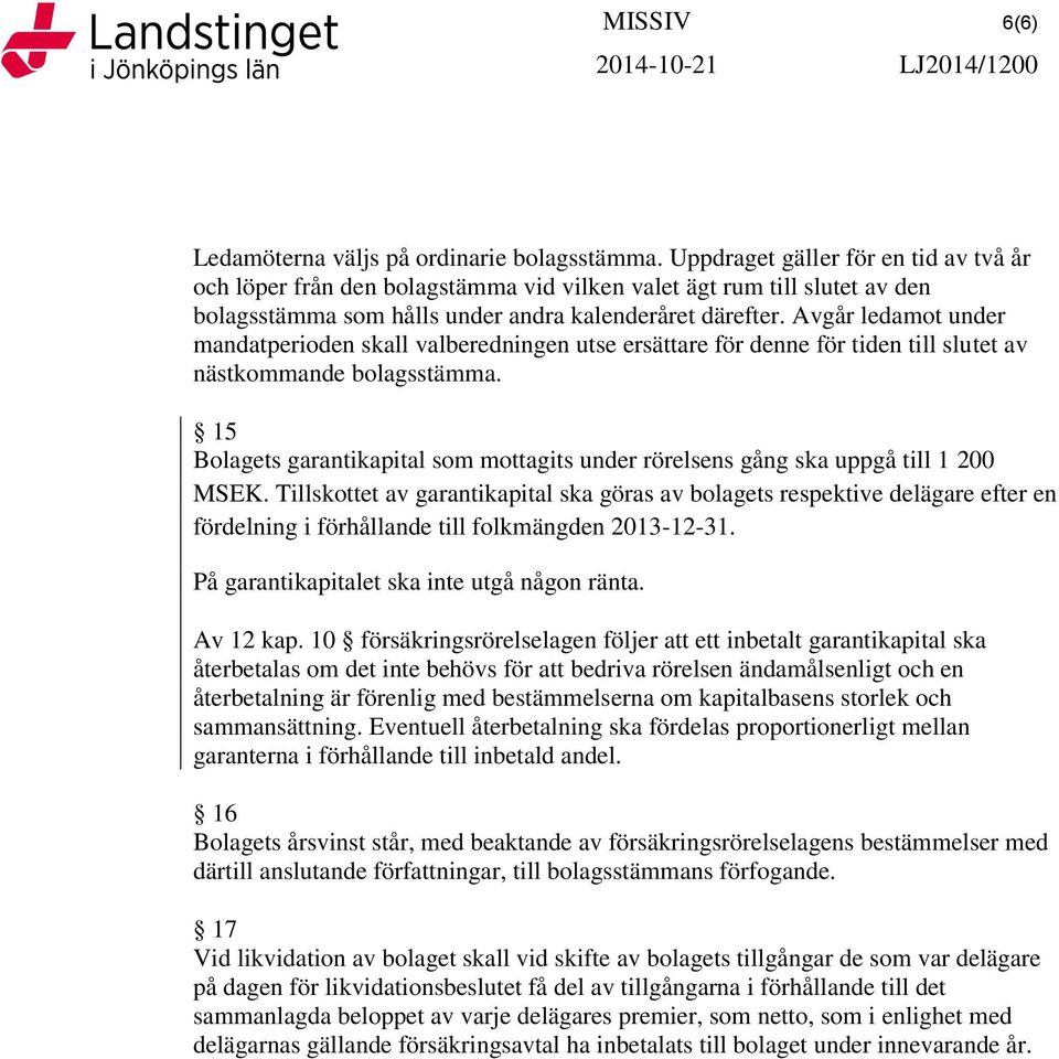 Avgår ledamot under mandatperioden skall valberedningen utse ersättare för denne för tiden till slutet av nästkommande bolagsstämma.