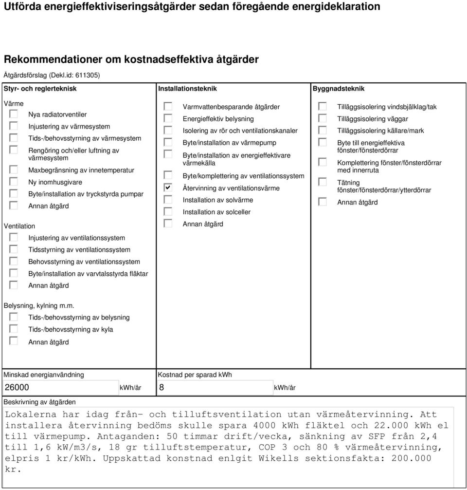 innetemperatur Ny inomhusgivare Byte/installation av tryckstyrda pumpar Injustering av ventilationssystem Tidsstyrning av ventilationssystem Behovsstyrning av ventilationssystem Byte/installation av