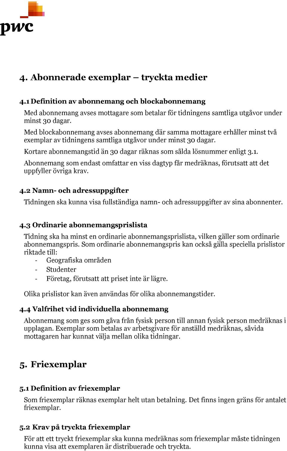 Kortare abonnemangstid än 30 dagar räknas som sålda lösnummer enligt 3.1. Abonnemang som endast omfattar en viss dagtyp får medräknas, förutsatt att det uppfyller övriga krav. 4.