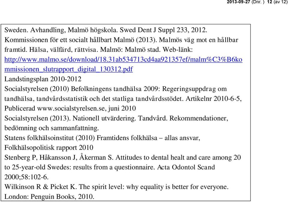 pdf Landstingsplan 2010-2012 Socialstyrelsen (2010) Befolkningens tandhälsa 2009: Regeringsuppdrag om tandhälsa, tandvårdsstatistik och det statliga tandvårdsstödet.