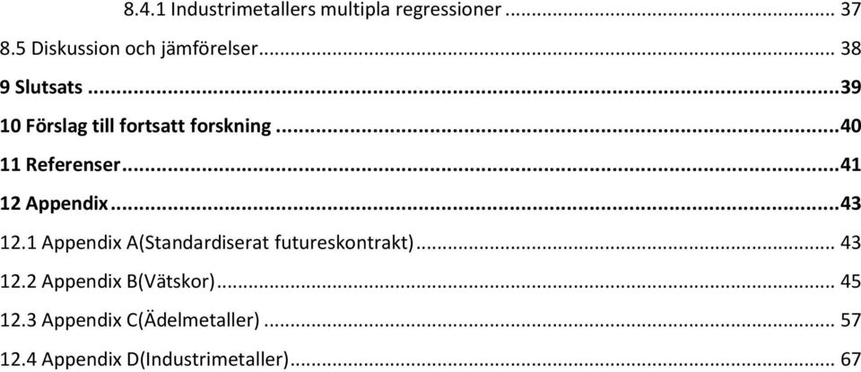 .. 41 12 Appendix... 43 12.1 Appendix A(Standardiserat futureskontrakt)... 43 12.2 Appendix B(Vätskor).