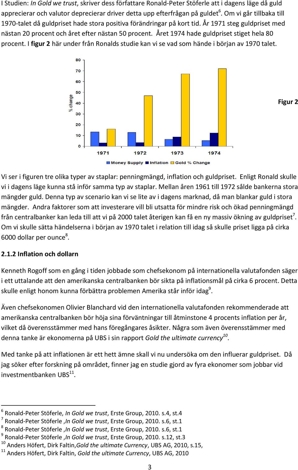 Året 1974 hade guldpriset stiget hela 80 procent. I figur 2 här under från Ronalds studie kan vi se vad som hände i början av 1970 talet.