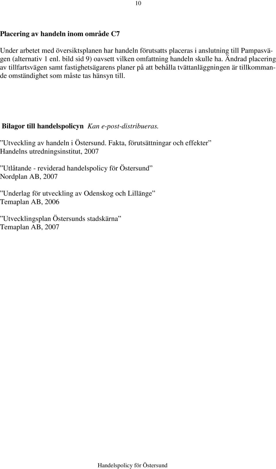 Ändrad placering av tillfartsvägen samt fastighetsägarens planer på att behålla tvättanläggningen är tillkommande omständighet som måste tas hänsyn till.