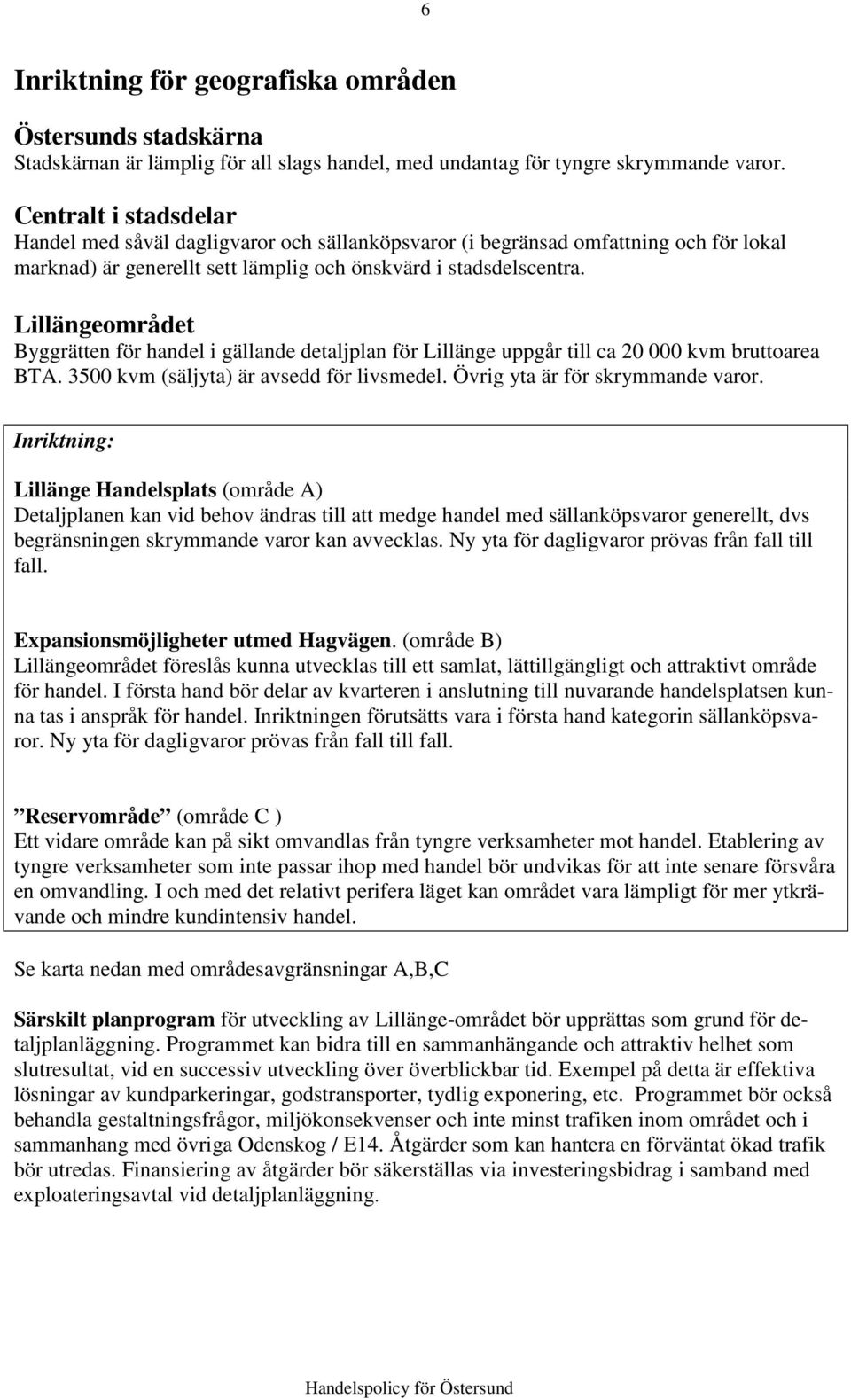 Lillängeområdet Byggrätten för handel i gällande detaljplan för Lillänge uppgår till ca 20 000 kvm bruttoarea BTA. 3500 kvm (säljyta) är avsedd för livsmedel. Övrig yta är för skrymmande varor.