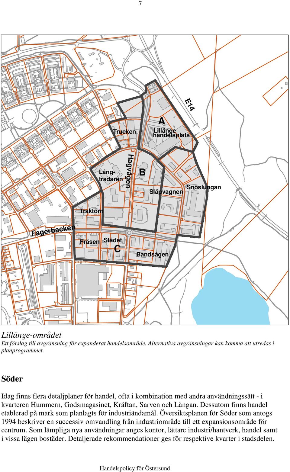 Söder Idag finns flera detaljplaner för handel, ofta i kombination med andra användningssätt - i kvarteren Hummern, Godsmagasinet, Kräftan, Sarven och Långan.