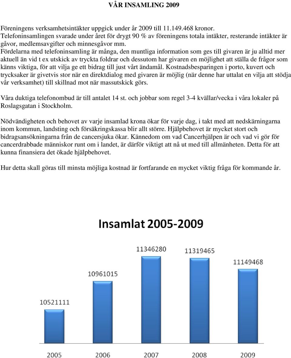 Fördelarna med telefoninsamling är många, den muntliga information som ges till givaren är ju alltid mer aktuell än vid t ex utskick av tryckta foldrar och dessutom har givaren en möjlighet att