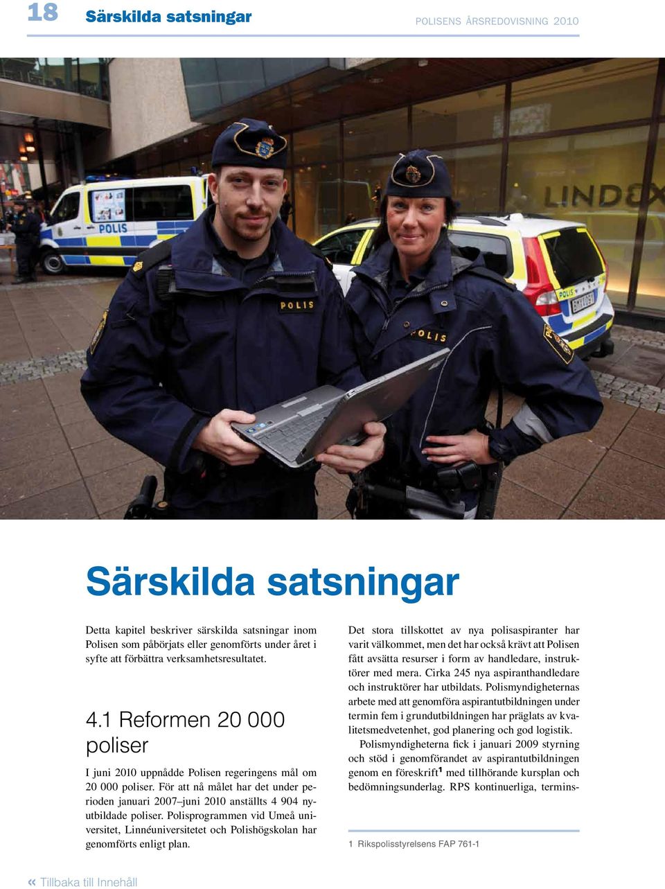För att nå målet har det under perioden januari 2007 juni 2010 anställts 4 904 nyutbildade poliser.