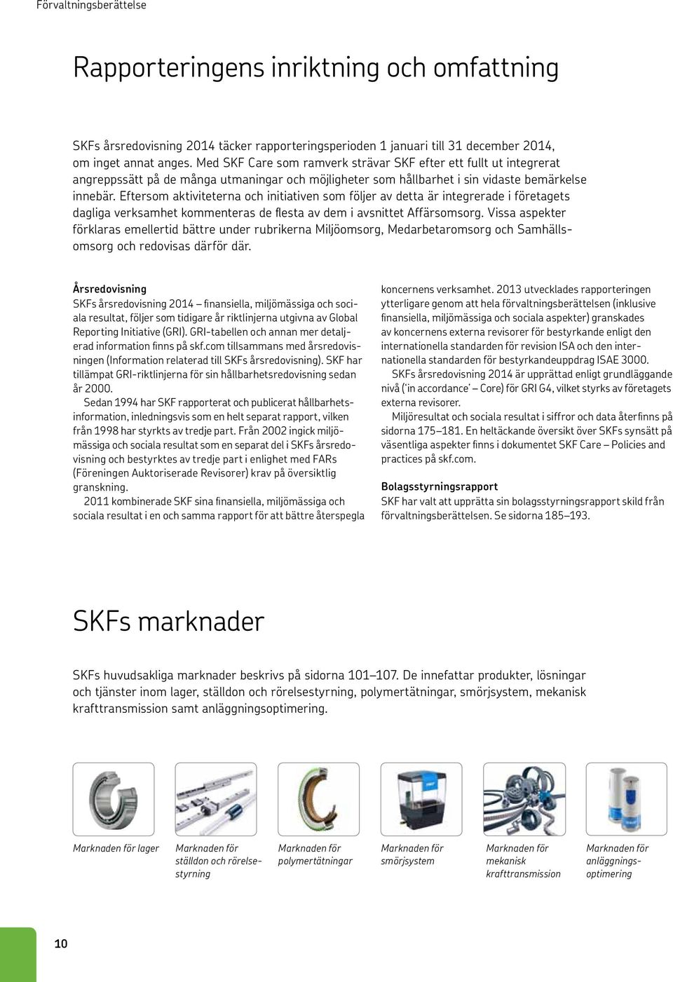 Eftersom aktiviteterna och initiativen som följer av detta är integrerade i företagets dagliga verksamhet kommenteras de flesta av dem i avsnittet Affärsomsorg.