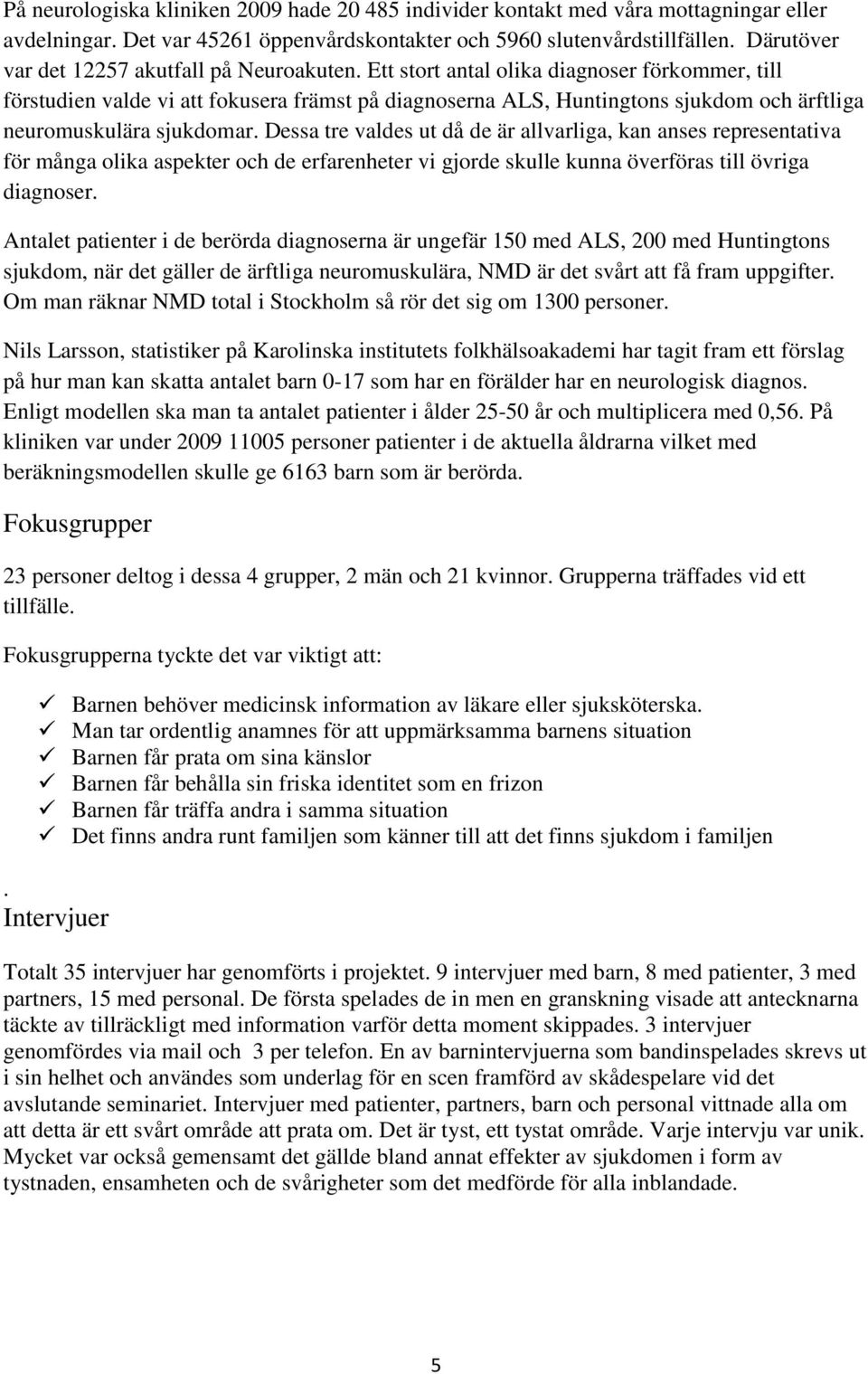 Ett stort antal olika diagnoser förkommer, till förstudien valde vi att fokusera främst på diagnoserna ALS, Huntingtons sjukdom och ärftliga neuromuskulära sjukdomar.