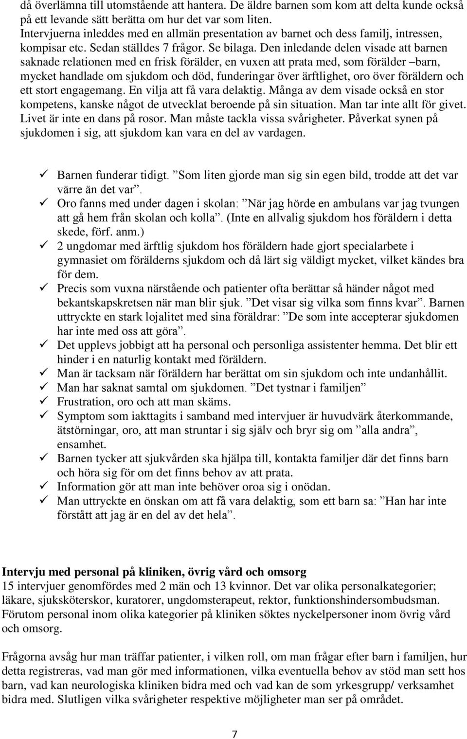 Den inledande delen visade att barnen saknade relationen med en frisk förälder, en vuxen att prata med, som förälder barn, mycket handlade om sjukdom och död, funderingar över ärftlighet, oro över