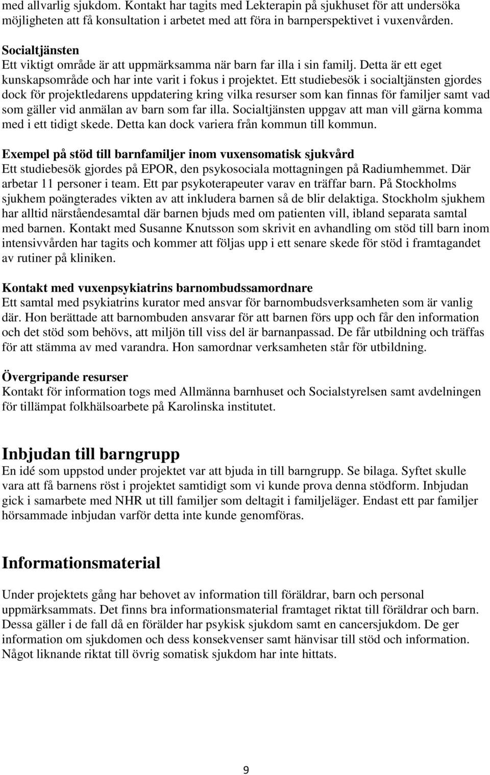 Ett studiebesök i socialtjänsten gjordes dock för projektledarens uppdatering kring vilka resurser som kan finnas för familjer samt vad som gäller vid anmälan av barn som far illa.