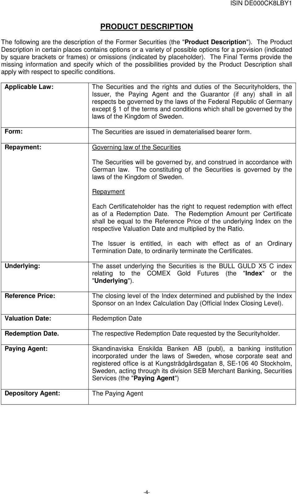 The Final Terms provide the missing information and specify which of the possibilities provided by the Product Description shall apply with respect to specific conditions.