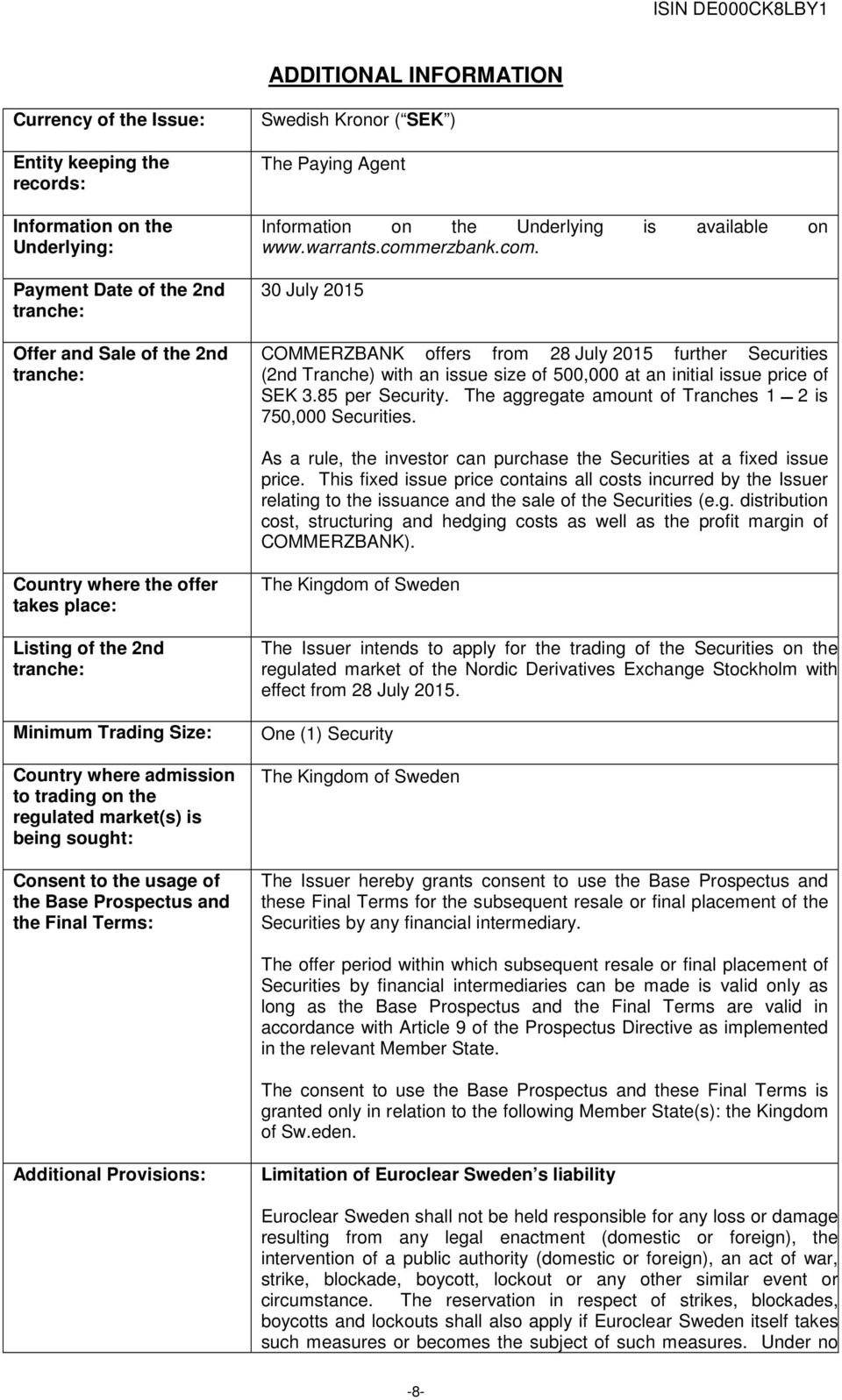 erzbank.com. 30 July 2015 COMMERZBANK offers from 28 July 2015 further Securities (2nd Tranche) with an issue size of 500,000 at an initial issue price of SEK 3.85 per Security.