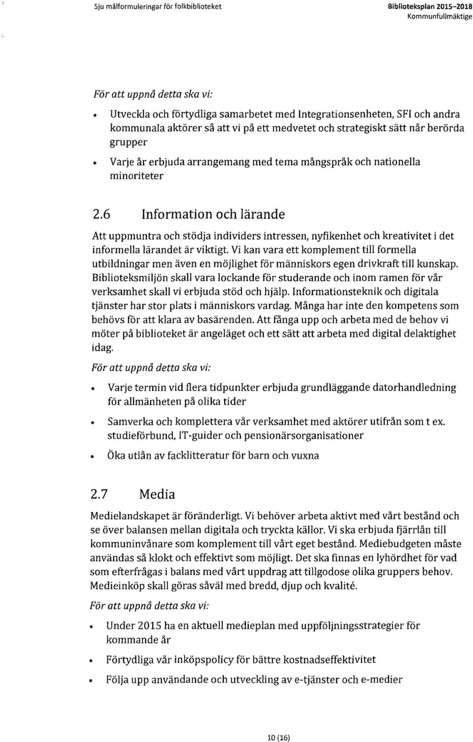 6 Information och lärande Att uppmuntra och stödja individers intressen, nyfikenhet och kreativitet i det informella lärandet är viktigt Vi kan vara ett komplement till formella utbildningar men även