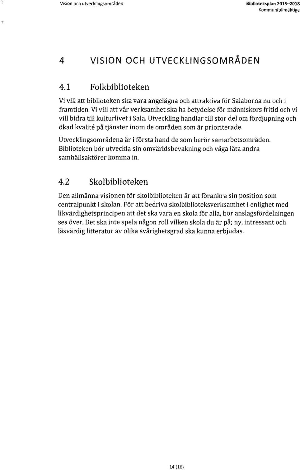 Utveckling handlar till stor del om fördjupning och ökad kvalite på tjänster inom de områden som är prioriterade. Utvecklingsområdena är i första hand de som berör samarbetsområden.