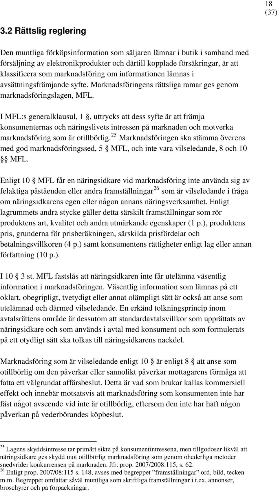 I MFL:s generalklausul, 1, uttrycks att dess syfte är att främja konsumenternas och näringslivets intressen på marknaden och motverka marknadsföring som är otillbörlig.