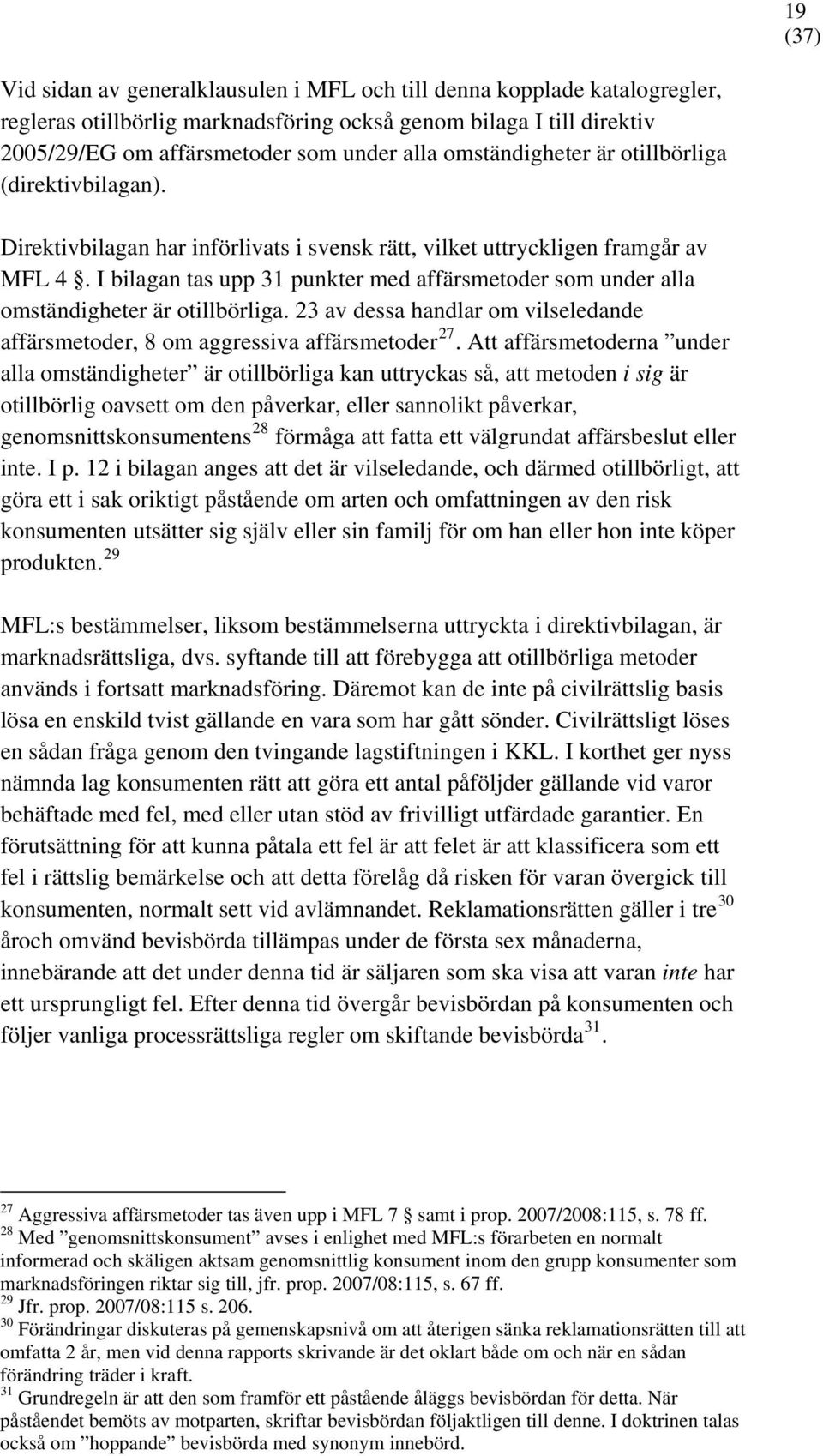 I bilagan tas upp 31 punkter med affärsmetoder som under alla omständigheter är otillbörliga. 23 av dessa handlar om vilseledande affärsmetoder, 8 om aggressiva affärsmetoder 27.